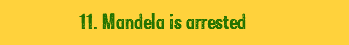  11. Mandela is arrested