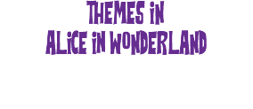 THEMES IN ALiCE in WONDERLAND 